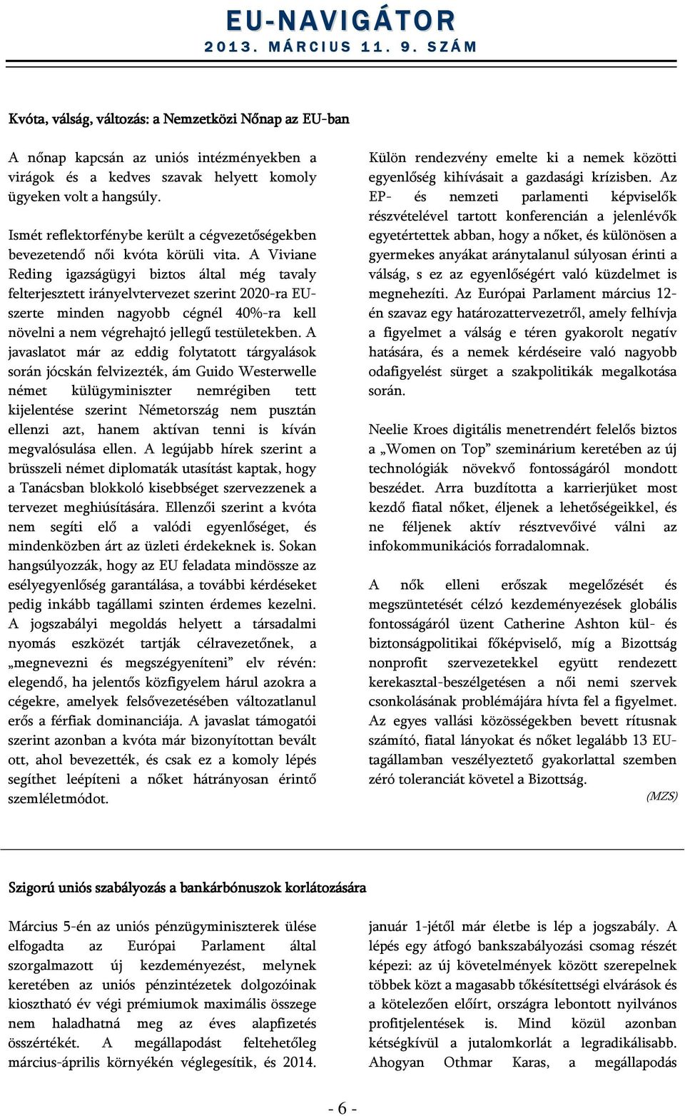 A Viviane Reding igazságügyi biztos által még tavaly felterjesztett irányelvtervezet szerint 2020-ra EUszerte minden nagyobb cégnél 40%-ra kell növelni a nem végrehajtó jellegű testületekben.