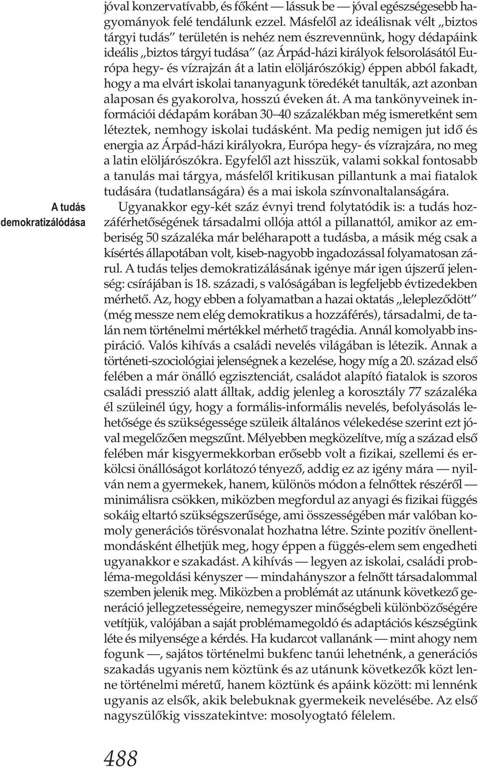 latin elöljárószókig) éppen abból fakadt, hogy a ma elvárt iskolai tananyagunk töredékét tanulták, azt azonban alaposan és gyakorolva, hosszú éveken át.