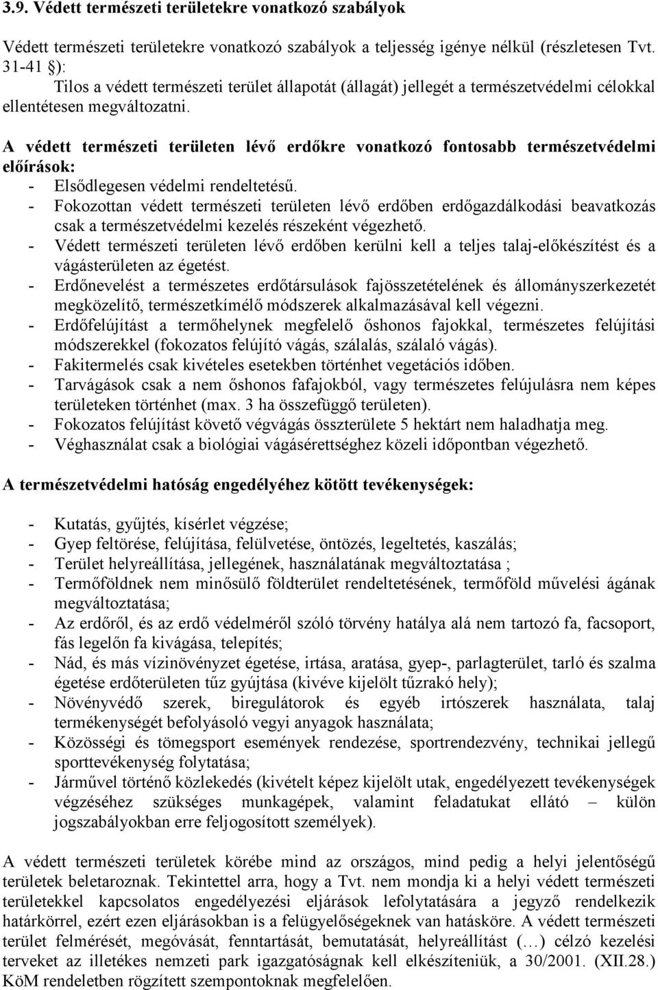 A védett természeti területen lévı erdıkre vonatkozó fontosabb természetvédelmi elıírások: - Elsıdlegesen védelmi rendeltetéső.