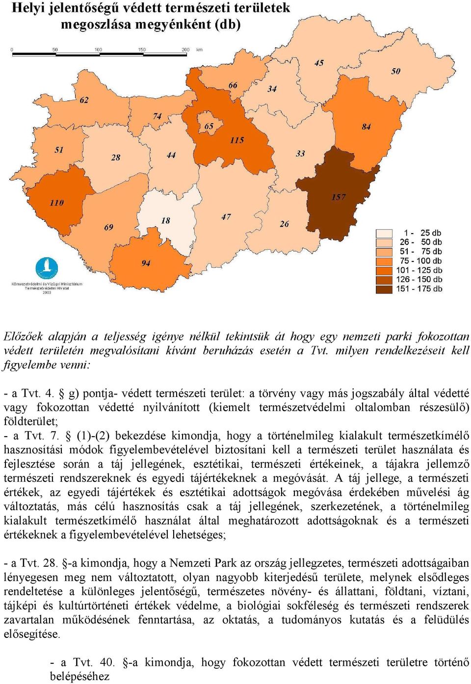 g) pontja- védett természeti terület: a törvény vagy más jogszabály által védetté vagy fokozottan védetté nyilvánított (kiemelt természetvédelmi oltalomban részesülı) földterület; - a Tvt. 7.