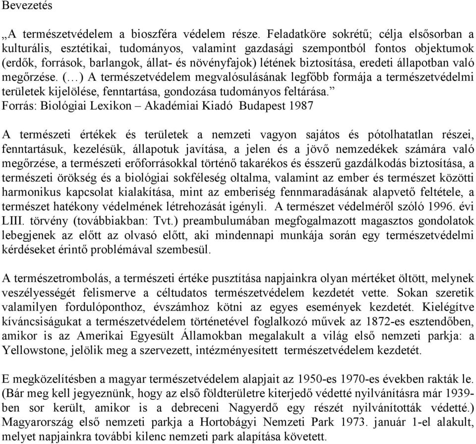 eredeti állapotban való megırzése. ( ) A természetvédelem megvalósulásának legfıbb formája a természetvédelmi területek kijelölése, fenntartása, gondozása tudományos feltárása.