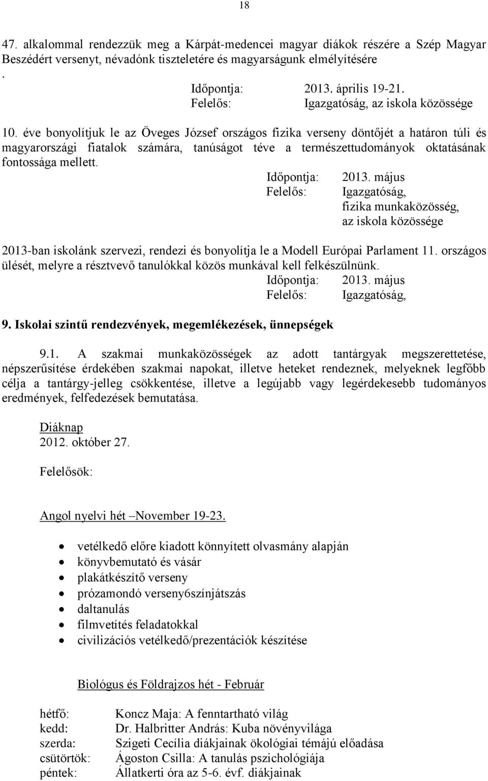 éve bonyolítjuk le az Öveges József országos fizika verseny döntőjét a határon túli és magyarországi fiatalok számára, tanúságot téve a természettudományok oktatásának fontossága mellett.