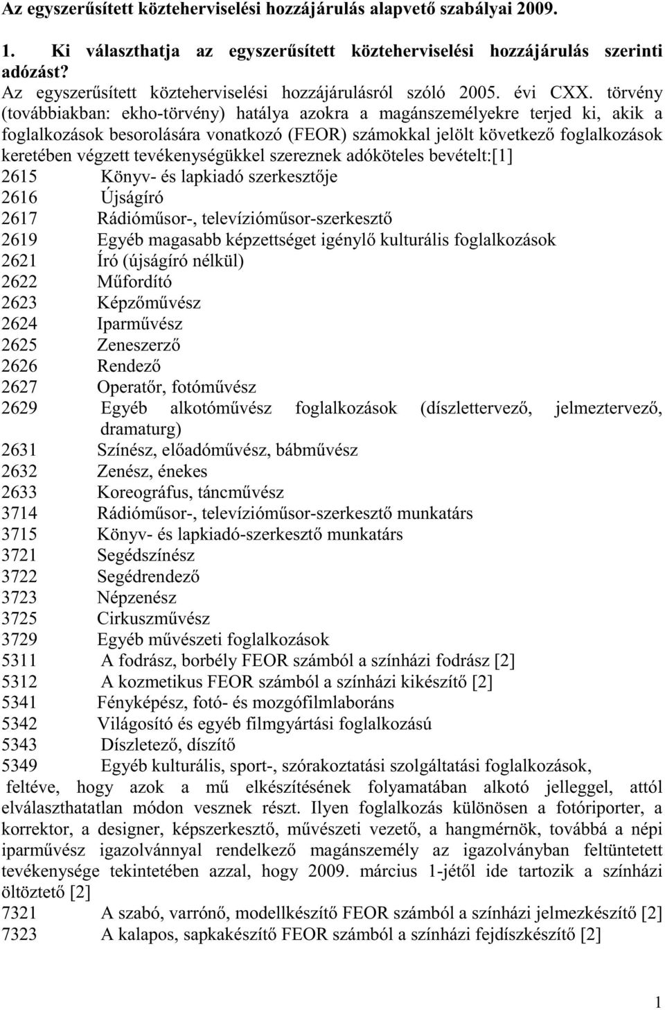 törvény (továbbiakban: ekho-törvény) hatálya azokra a magánszemélyekre terjed ki, akik a foglalkozásokbesorolásáravonatkozó(feor)számokkaljelöltkövetkez foglalkozások keretében végzett