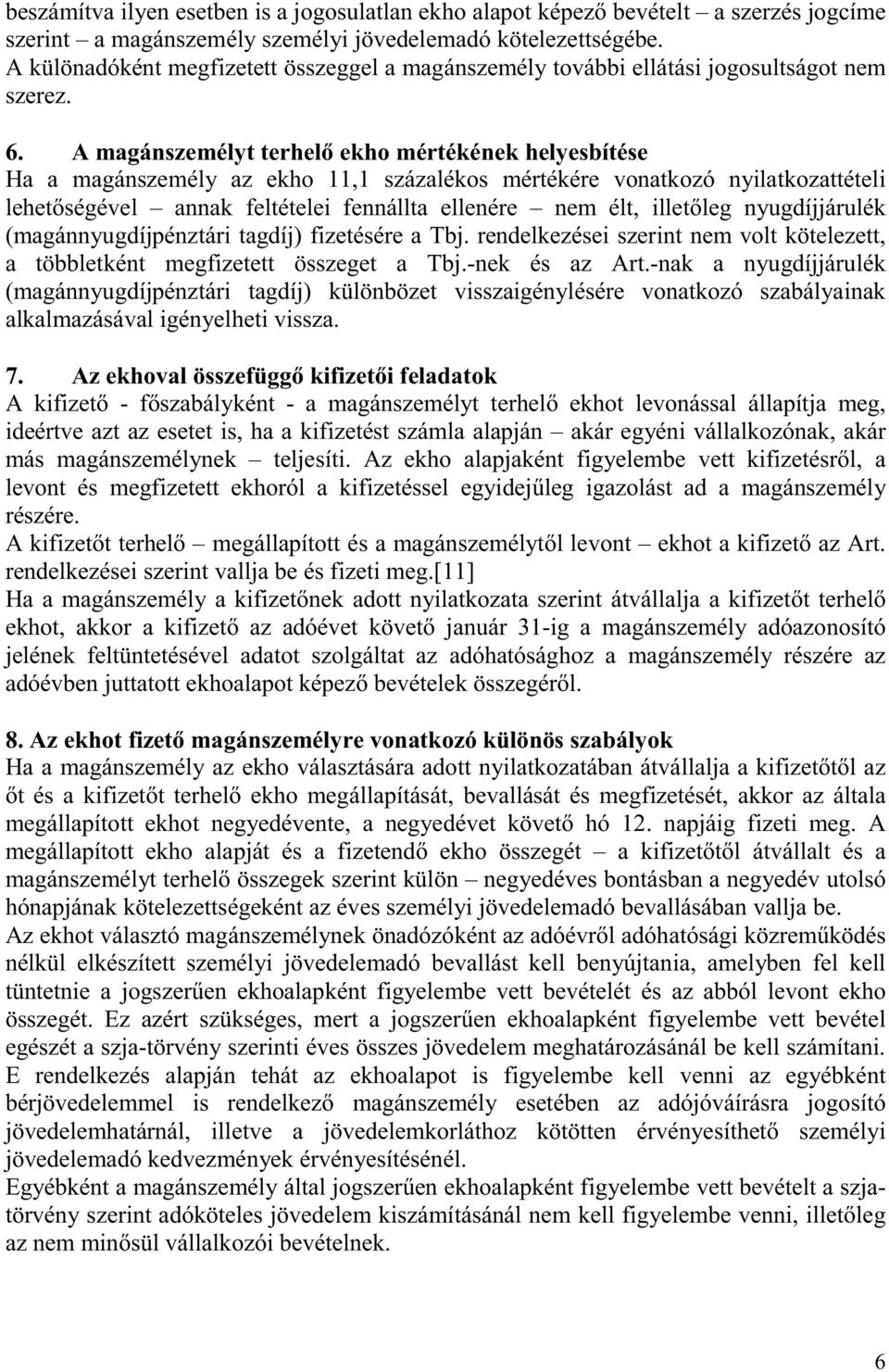 Amagánszemélytterhel ekhomértékénekhelyesbítése Ha a magánszemély az ekho 11,1 százalékos mértékére vonatkozó nyilatkozattételi lehet ségével annak feltételei fennállta ellenére nem élt, illet leg