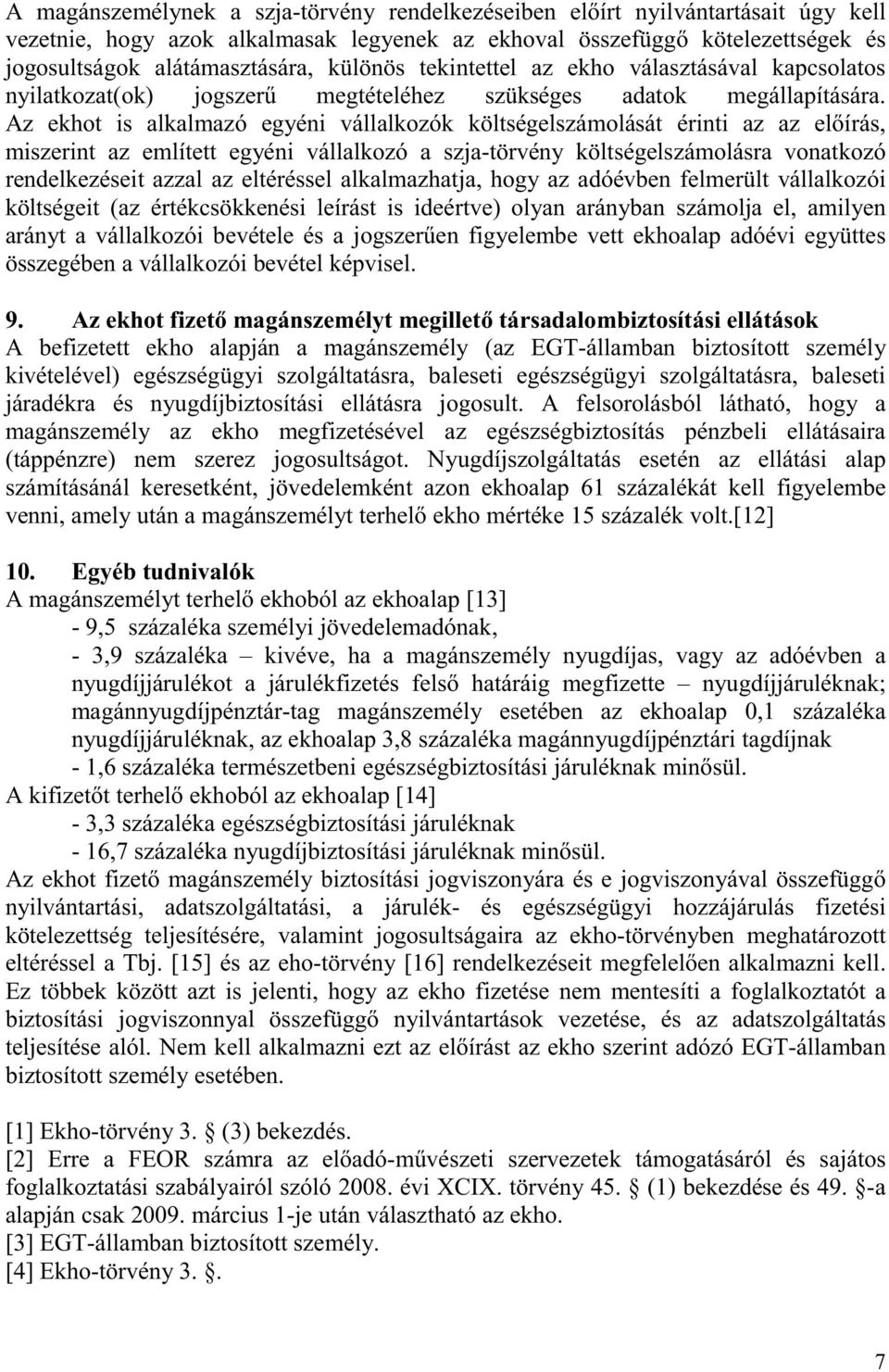 Az ekhot is alkalmazó egyéni vállalkozók költségelszámolását érinti az az el írás, miszerint az említett egyéni vállalkozó a szja-törvény költségelszámolásra vonatkozó rendelkezéseit azzal az