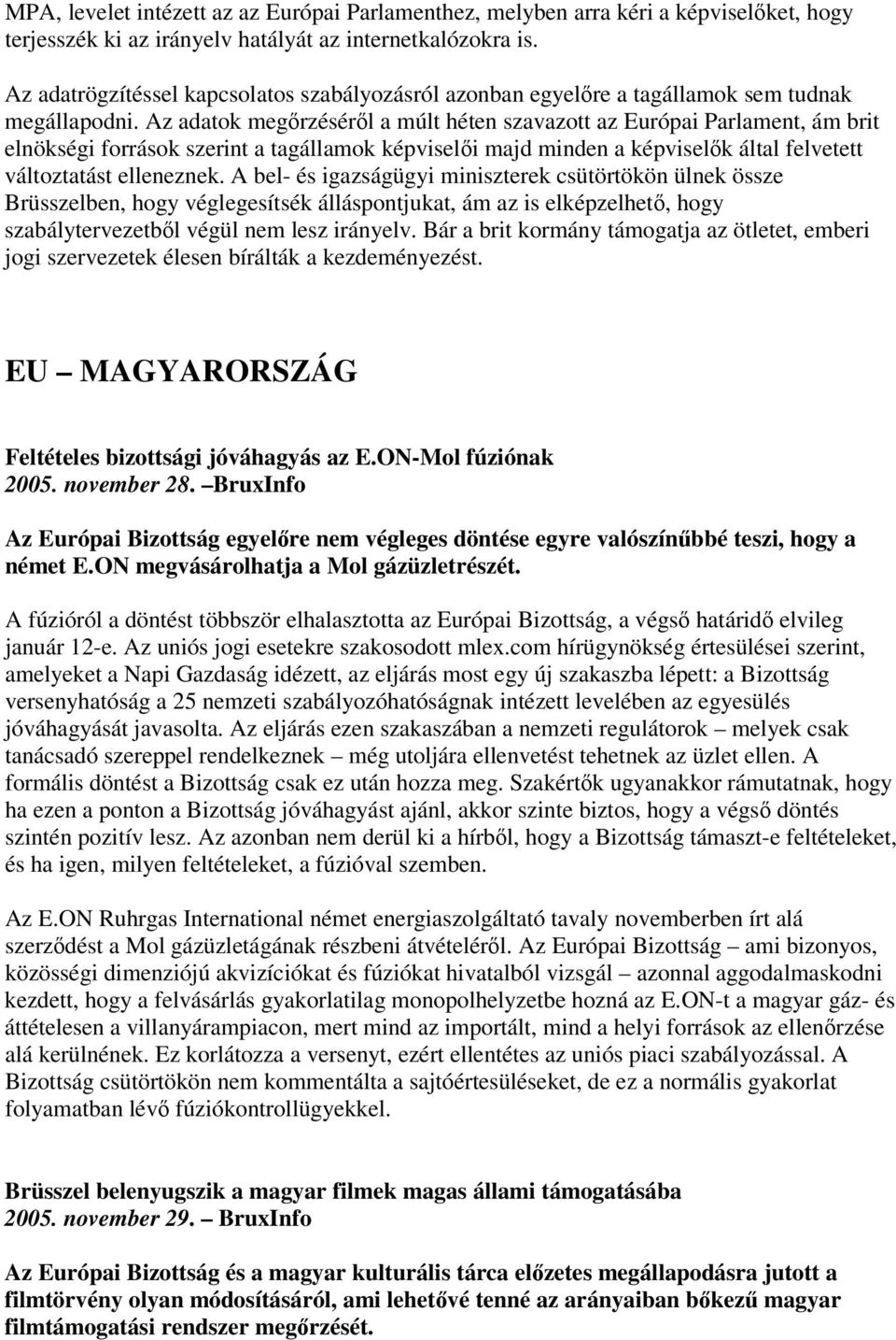 Az adatok megrzésérl a múlt héten szavazott az Európai Parlament, ám brit elnökségi források szerint a tagállamok képviseli majd minden a képviselk által felvetett változtatást elleneznek.