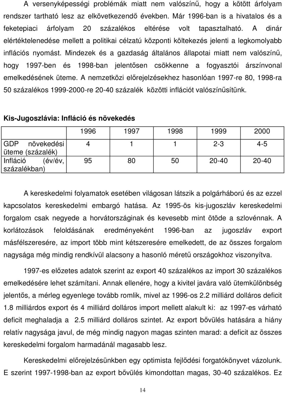 A dinár elértéktelenedése mellett a politikai célzatú központi költekezés jelenti a legkomolyabb inflációs nyomást.