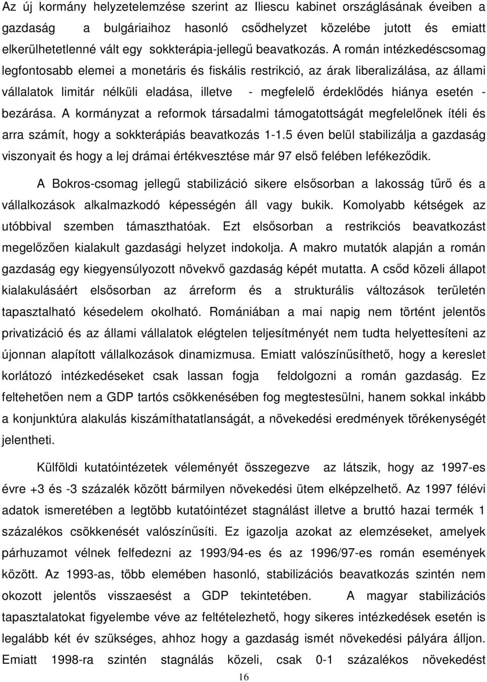 A román intézkedéscsomag legfontosabb elemei a monetáris és fiskális restrikció, az árak liberalizálása, az állami vállalatok limitár nélküli eladása, illetve - megfelelı érdeklıdés hiánya esetén -