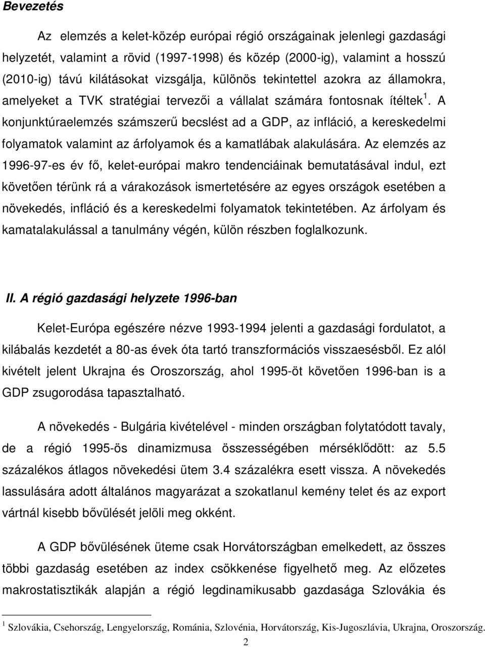 A konjunktúraelemzés számszerő becslést ad a GDP, az infláció, a kereskedelmi folyamatok valamint az árfolyamok és a kamatlábak alakulására.