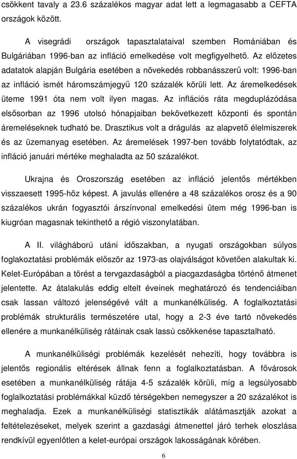 Az elızetes adatatok alapján Bulgária esetében a növekedés robbanásszerő volt: 1996-ban az infláció ismét háromszámjegyő 120 százalék körüli lett. Az áremelkedések üteme 1991 óta nem volt ilyen magas.