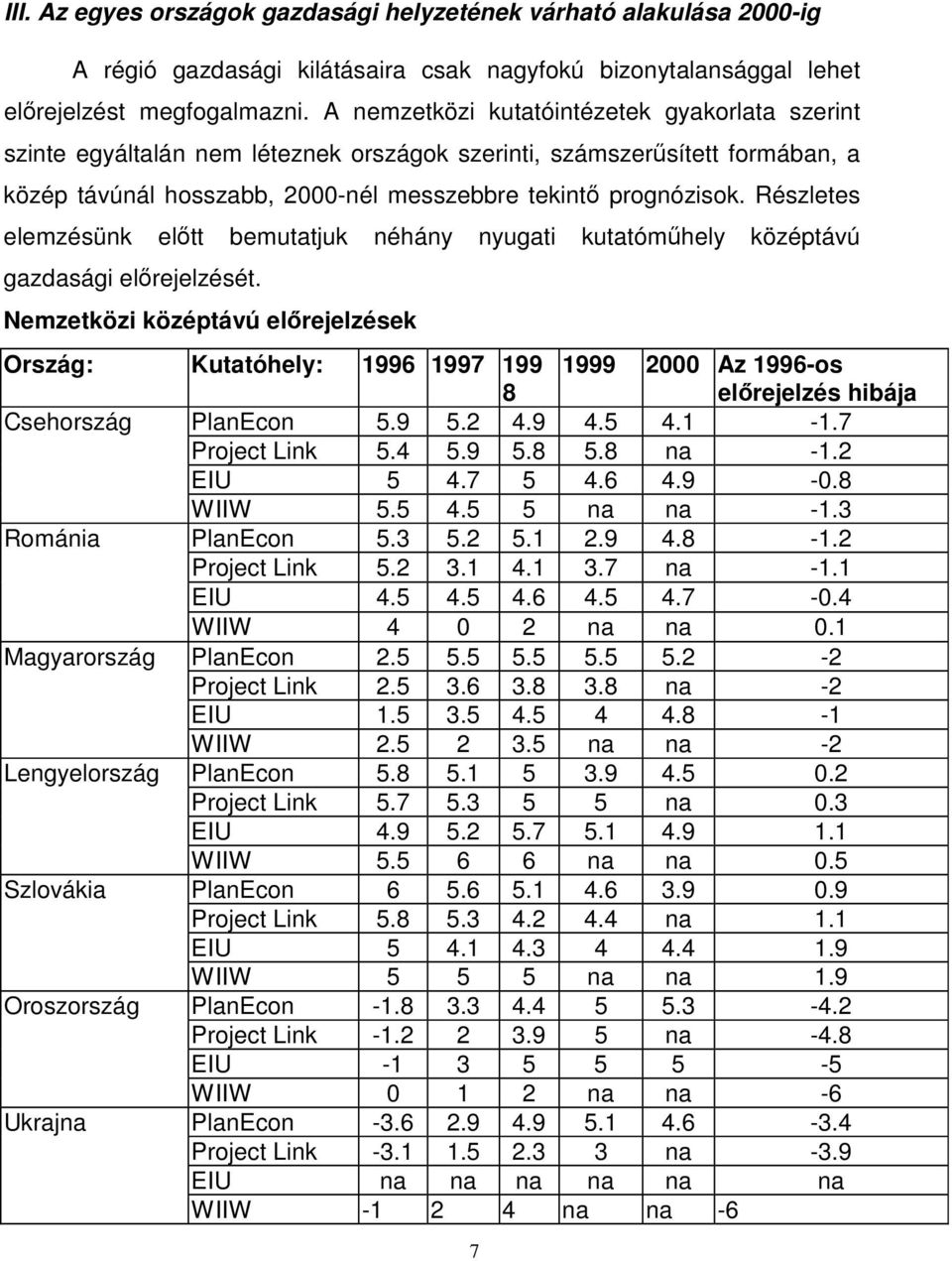 Részletes elemzésünk elıtt bemutatjuk néhány nyugati kutatómőhely középtávú gazdasági elırejelzését.