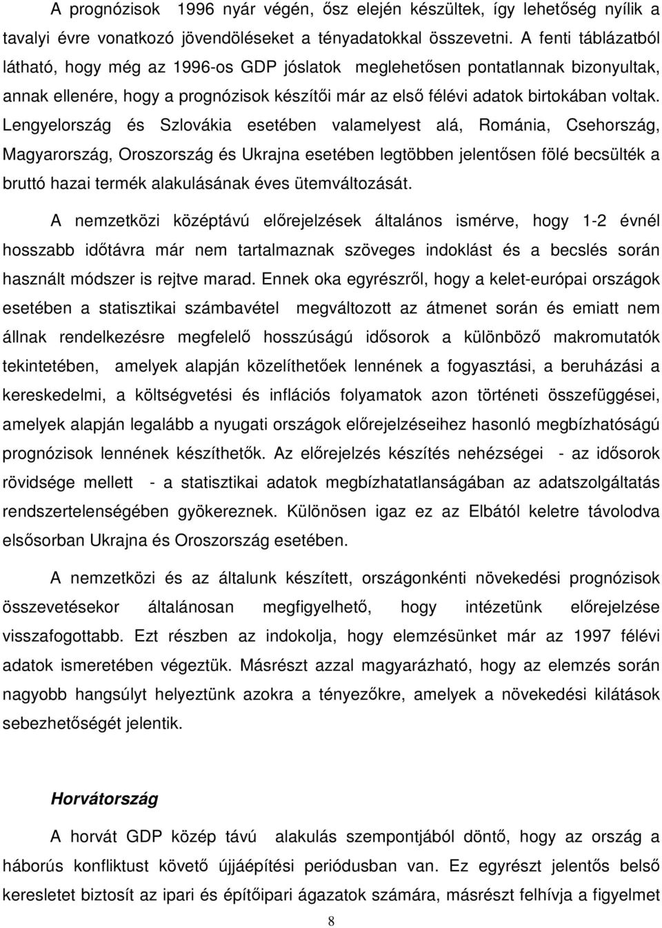 Lengyelország és Szlovákia esetében valamelyest alá, Románia, Csehország, Magyarország, Oroszország és Ukrajna esetében legtöbben jelentısen fölé becsülték a bruttó hazai termék alakulásának éves