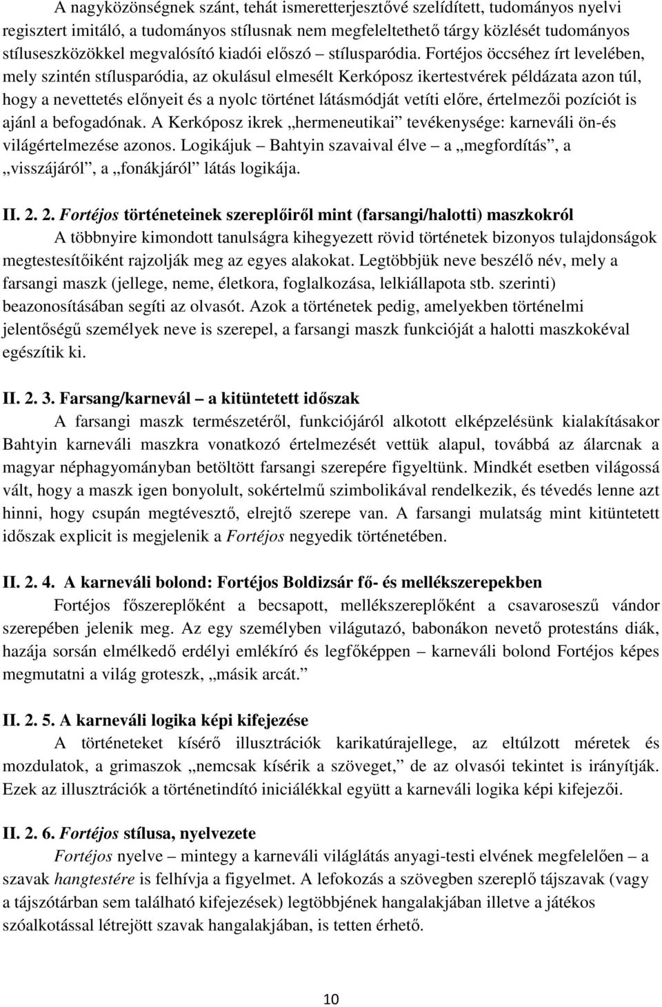 Fortéjos öccséhez írt levelében, mely szintén stílusparódia, az okulásul elmesélt Kerkóposz ikertestvérek példázata azon túl, hogy a nevettetés előnyeit és a nyolc történet látásmódját vetíti előre,