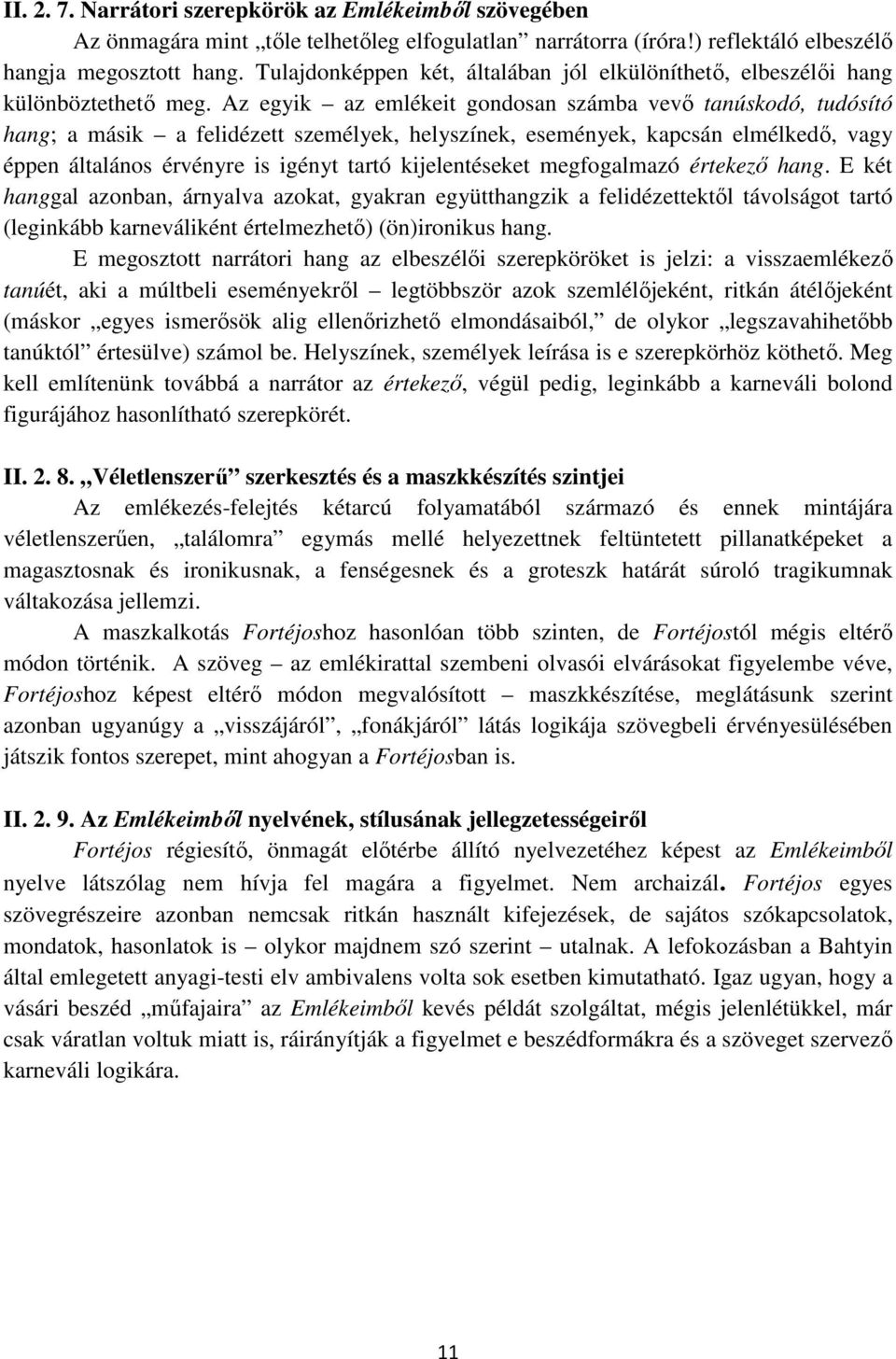 Az egyik az emlékeit gondosan számba vevő tanúskodó, tudósító hang; a másik a felidézett személyek, helyszínek, események, kapcsán elmélkedő, vagy éppen általános érvényre is igényt tartó