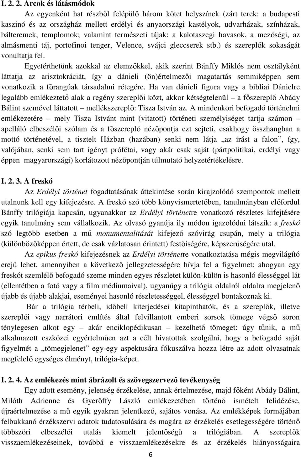 Egyetérthetünk azokkal az elemzőkkel, akik szerint Bánffy Miklós nem osztályként láttatja az arisztokráciát, így a dánieli (ön)értelmezői magatartás semmiképpen sem vonatkozik a főrangúak társadalmi