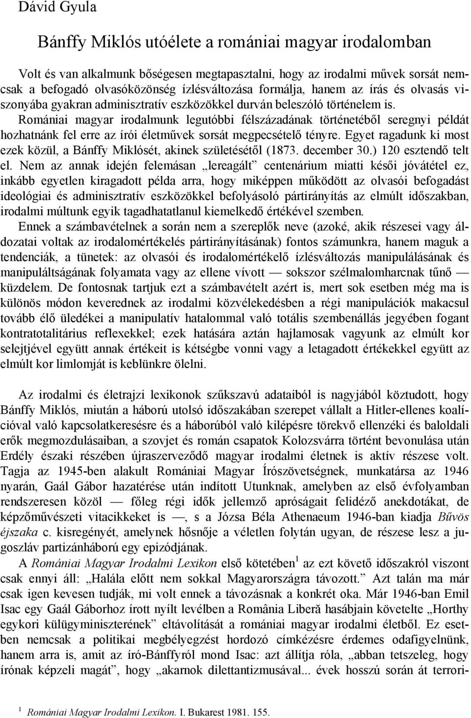 Romániai magyar irodalmunk legutóbbi félszázadának történetéből seregnyi példát hozhatnánk fel erre az írói életművek sorsát megpecsételő tényre.