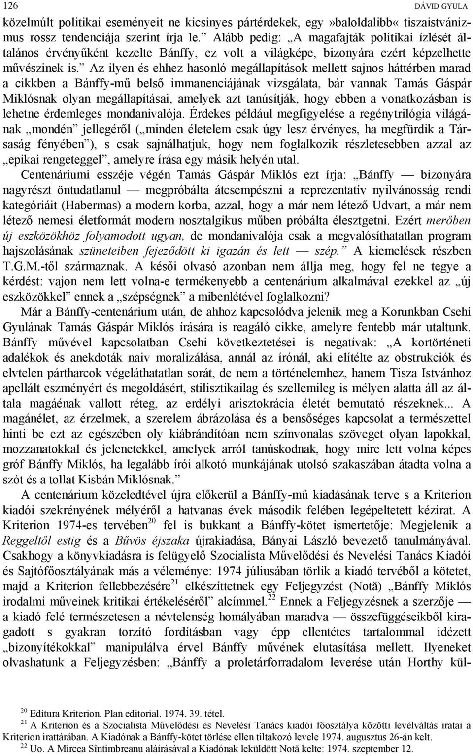 Az ilyen és ehhez hasonló megállapítások mellett sajnos háttérben marad a cikkben a Bánffy-mű belső immanenciájának vizsgálata, bár vannak Tamás Gáspár Miklósnak olyan megállapításai, amelyek azt