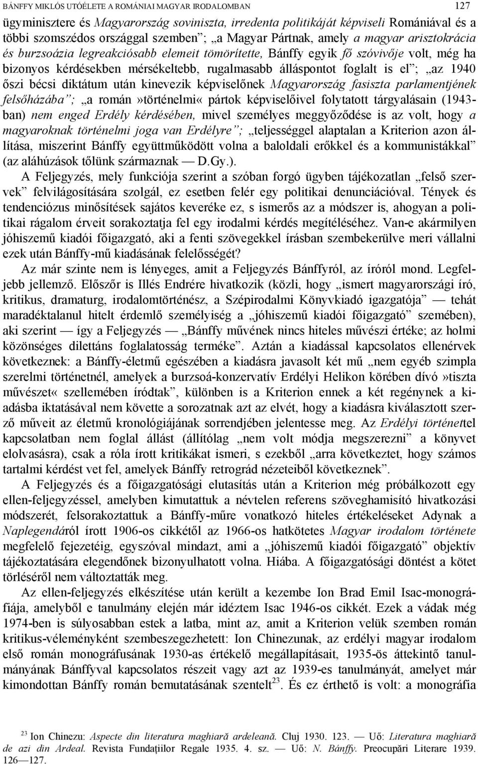 ; az 1940 őszi bécsi diktátum után kinevezik képviselőnek Magyarország fasiszta parlamentjének felsőházába ; a román»történelmi«pártok képviselőivel folytatott tárgyalásain (1943- ban) nem enged