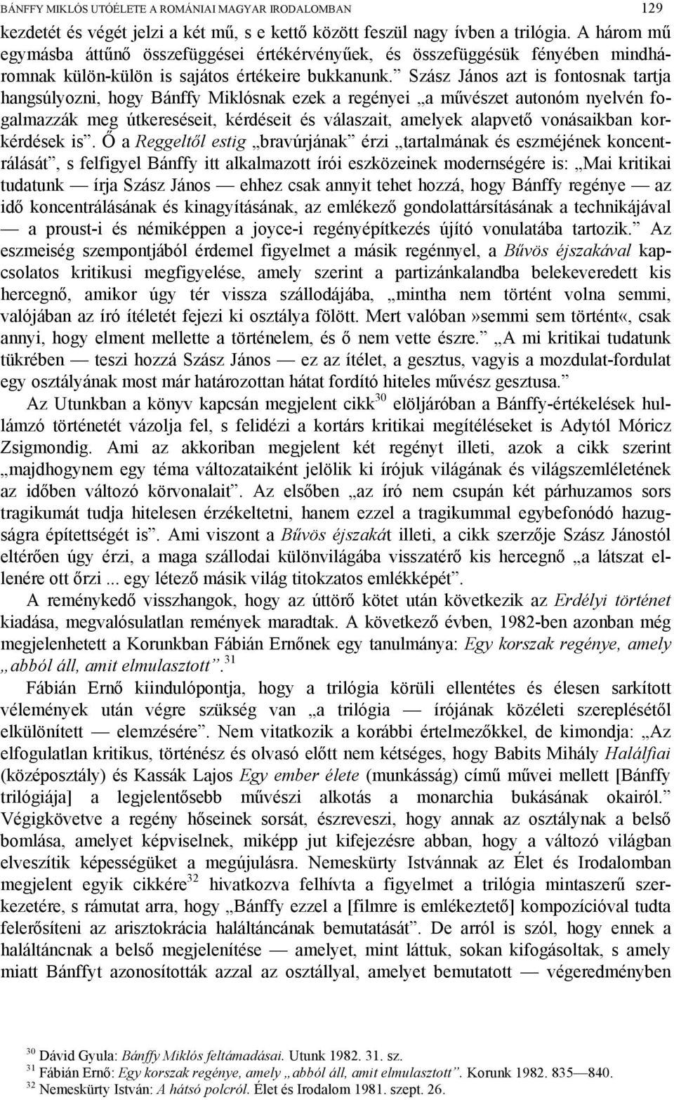 Szász János azt is fontosnak tartja hangsúlyozni, hogy Bánffy Miklósnak ezek a regényei a művészet autonóm nyelvén fogalmazzák meg útkereséseit, kérdéseit és válaszait, amelyek alapvető vonásaikban