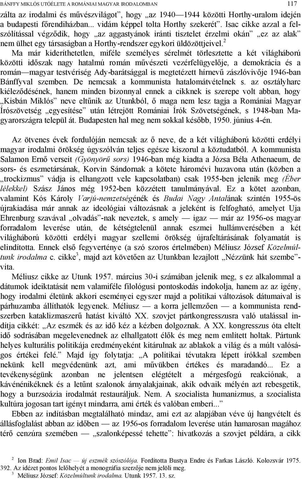 Isac cikke azzal a felszólítással végződik, hogy az aggastyánok iránti tisztelet érzelmi okán ez az alak nem ülhet egy társaságban a Horthy-rendszer egykori üldözöttjeivel.