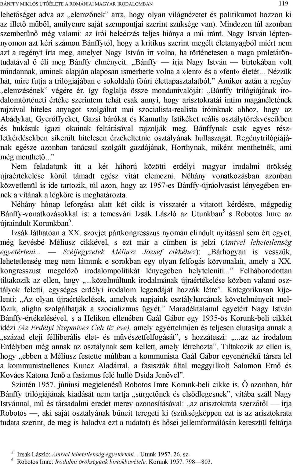 Nagy István léptennyomon azt kéri számon Bánffytól, hogy a kritikus szerint megélt életanyagból miért nem azt a regényt írta meg, amelyet Nagy István írt volna, ha történetesen a maga