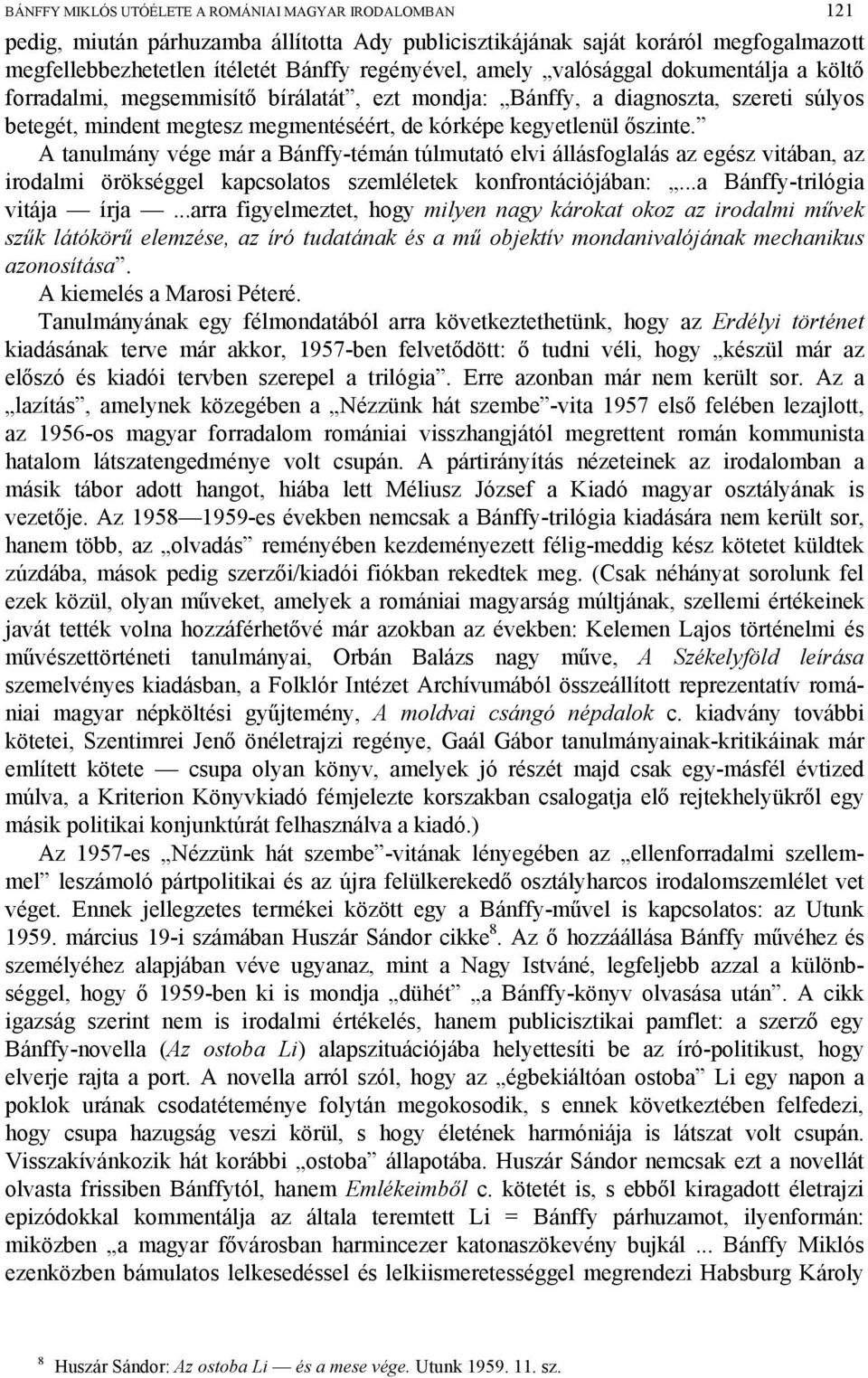 A tanulmány vége már a Bánffy-témán túlmutató elvi állásfoglalás az egész vitában, az irodalmi örökséggel kapcsolatos szemléletek konfrontációjában:...a Bánffy-trilógia vitája írja.