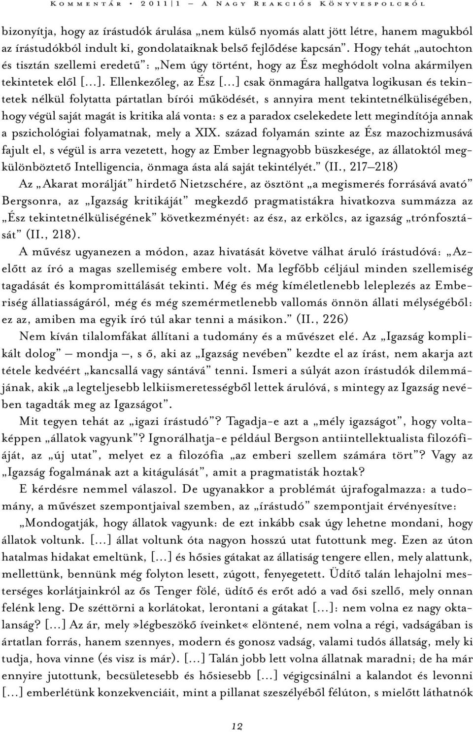 Ellenkezőleg, az Ész [ ] csak önmagára hallgatva logikusan és tekintetek nélkül folytatta pártatlan bírói működését, s annyira ment tekintetnélküliségében, hogy végül saját magát is kritika alá