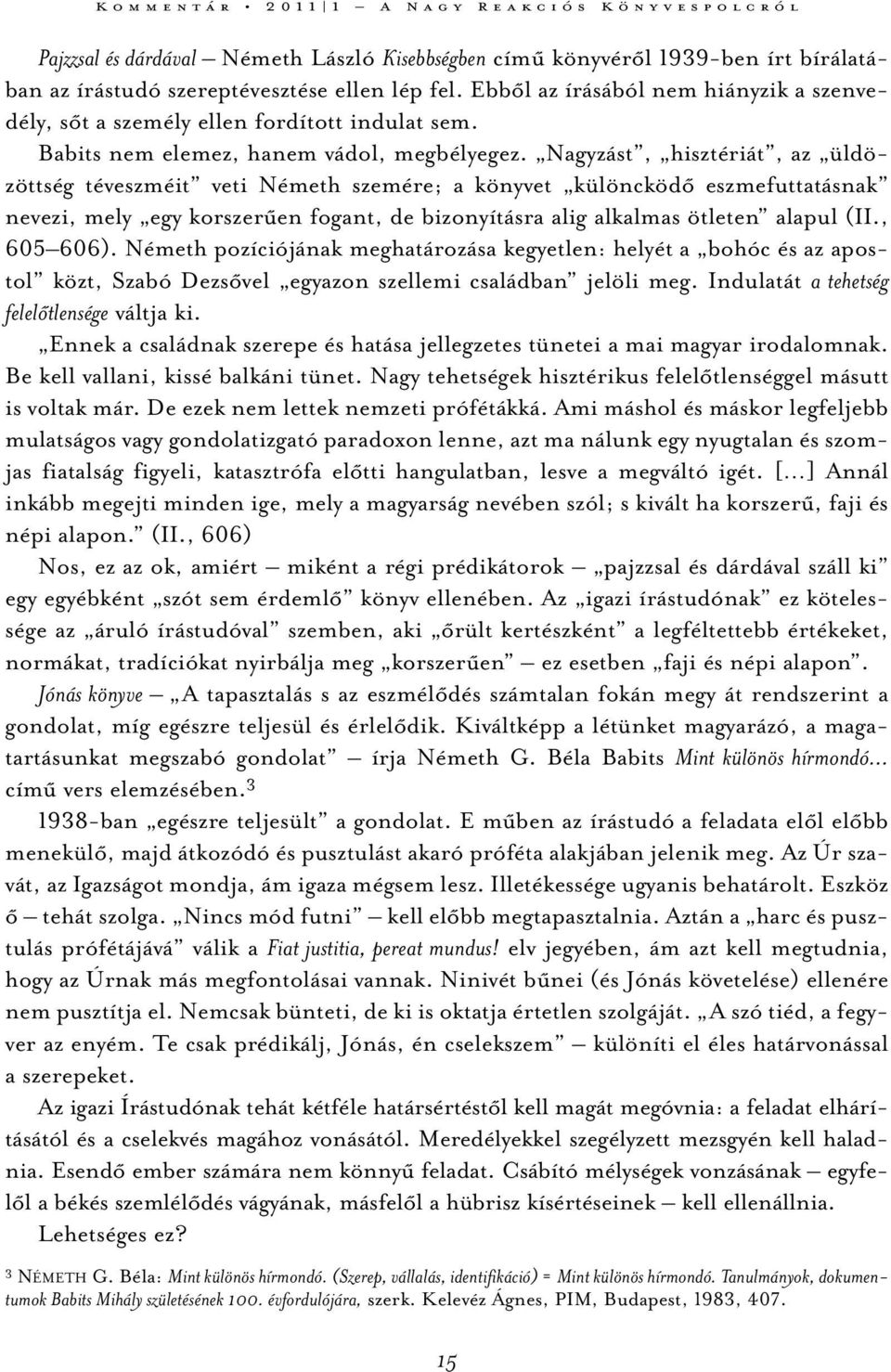 Nagyzást, hisztériát, az üldözöttség téveszméit veti Németh szemére; a könyvet különcködő eszmefuttatásnak nevezi, mely egy korszerűen fogant, de bizonyításra alig alkalmas ötleten alapul (II.