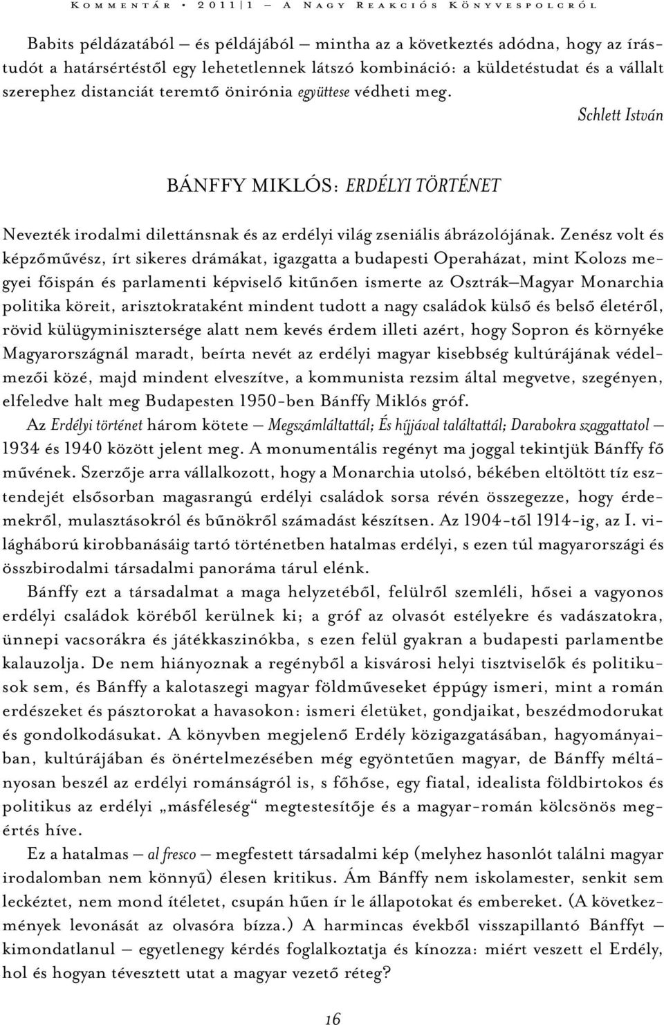 Zenész volt és képzőművész, írt sikeres drámákat, igazgatta a budapesti Operaházat, mint Kolozs me - gyei főispán és parlamenti képviselő kitűnően ismerte az Osztrák Magyar Monarchia politika köreit,