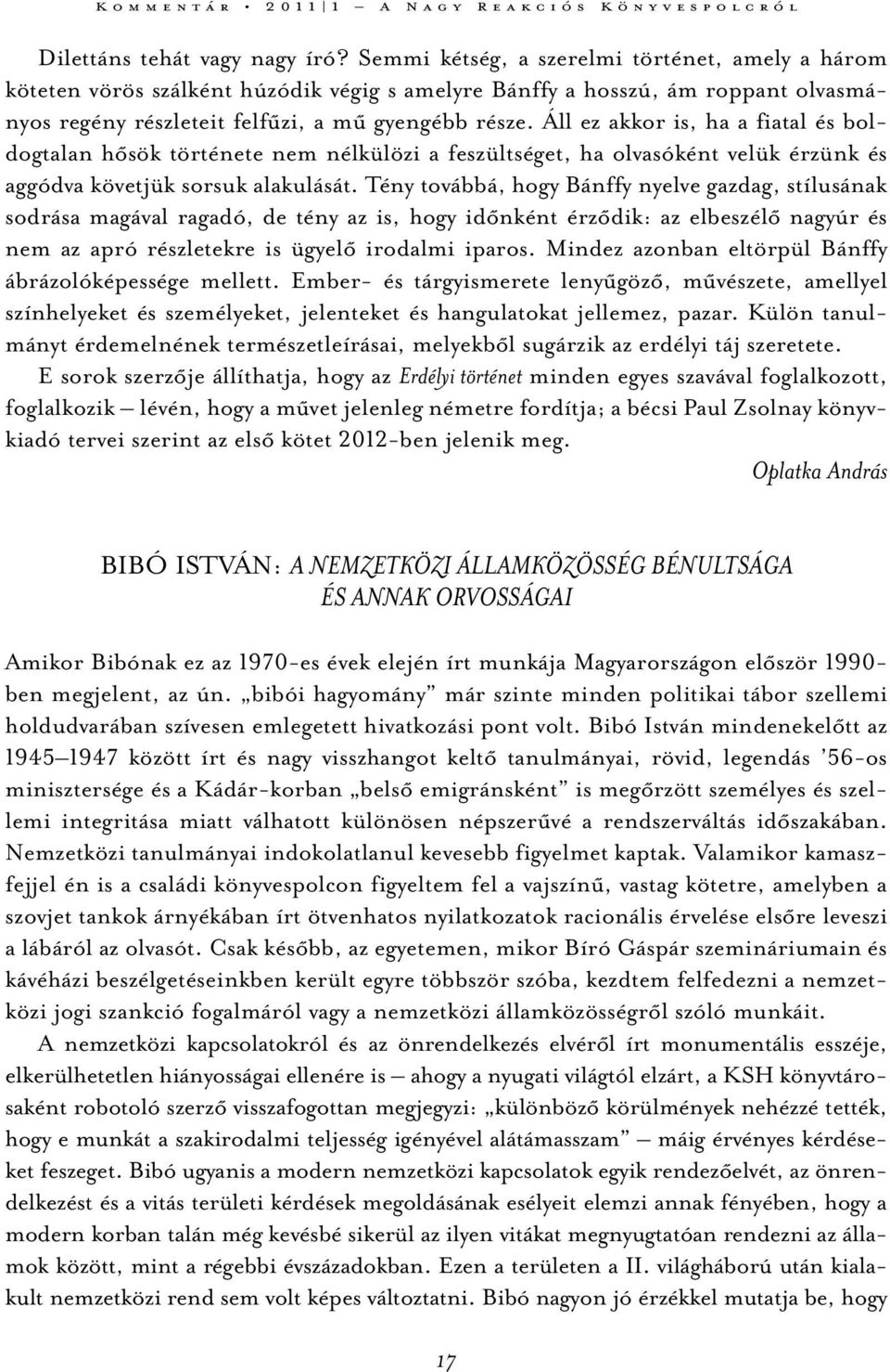 Áll ez akkor is, ha a fiatal és boldogtalan hősök története nem nélkülözi a feszültséget, ha olvasóként velük ér zünk és aggódva követjük sorsuk alakulását.