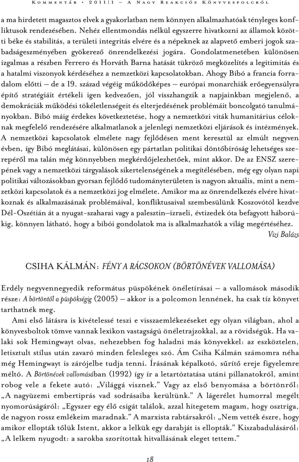 jogára. Gondolatmenetében különösen izgalmas a részben Ferrero és Horváth Barna hatását tükröző megközelítés a legitimitás és a hatalmi viszonyok kérdéséhez a nemzetközi kapcsolatokban.