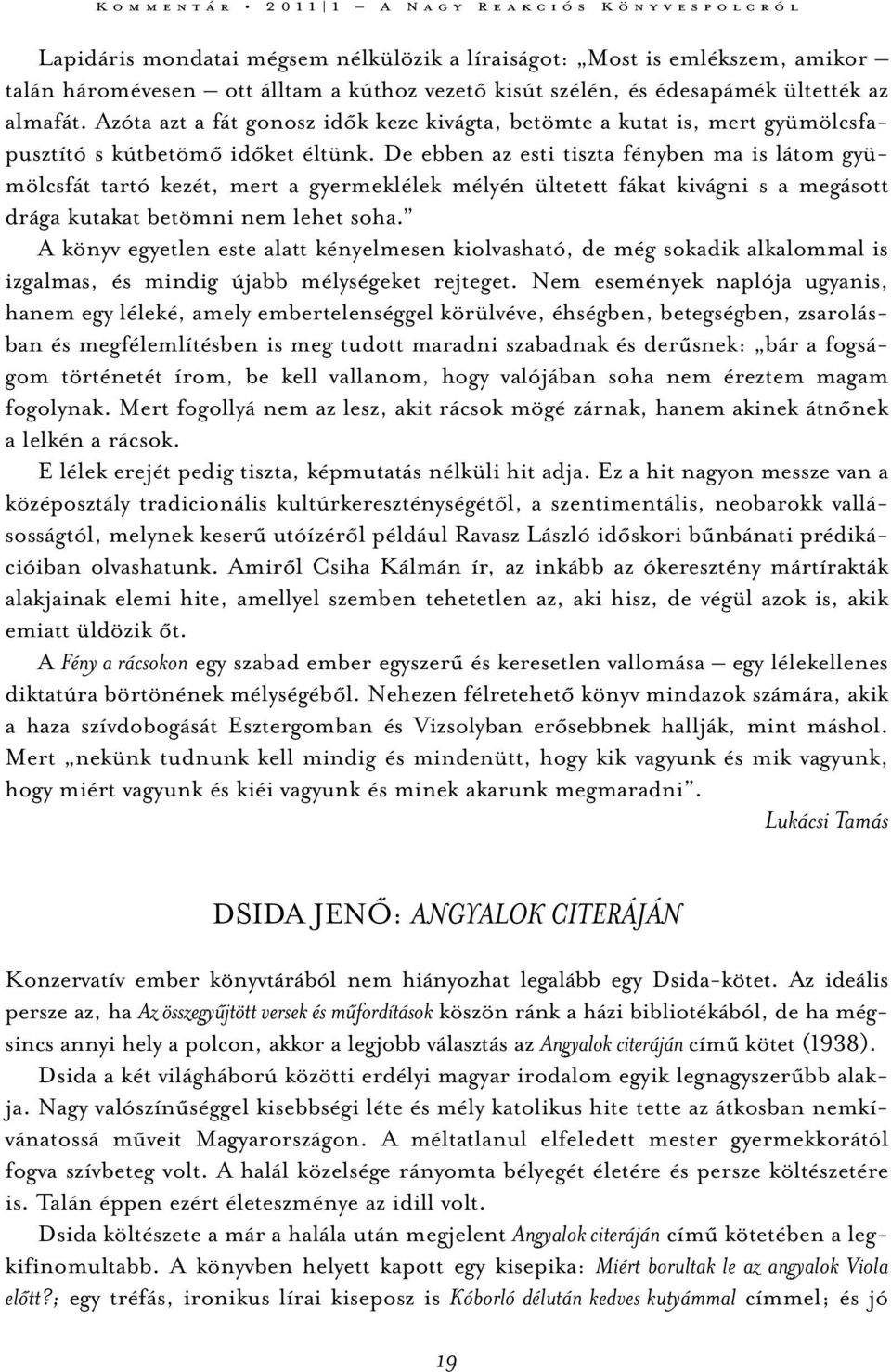 De ebben az esti tiszta fényben ma is látom gyümölcsfát tartó kezét, mert a gyermeklélek mélyén ültetett fákat kivágni s a megásott drága kutakat betömni nem lehet soha.