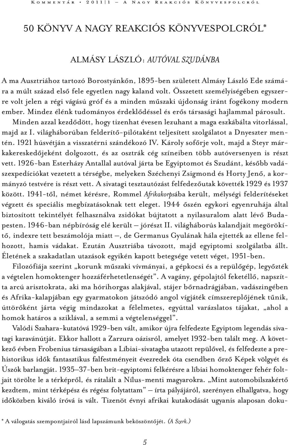 Mindez élénk tudományos érdeklődéssel és erős társasági hajlammal párosult. Minden azzal kezdődött, hogy tizenhat évesen lezuhant a maga eszkábálta vitorlással, majd az I.