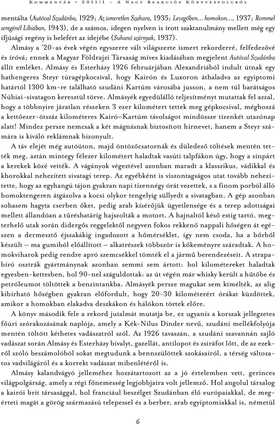 Almásy a 20-as évek végén egyszerre vált világszerte ismert rekorderré, felfedezővé és íróvá; ennek a Magyar Földrajzi Társaság míves kiadásában megjelent Autóval Szudánba állít emléket.