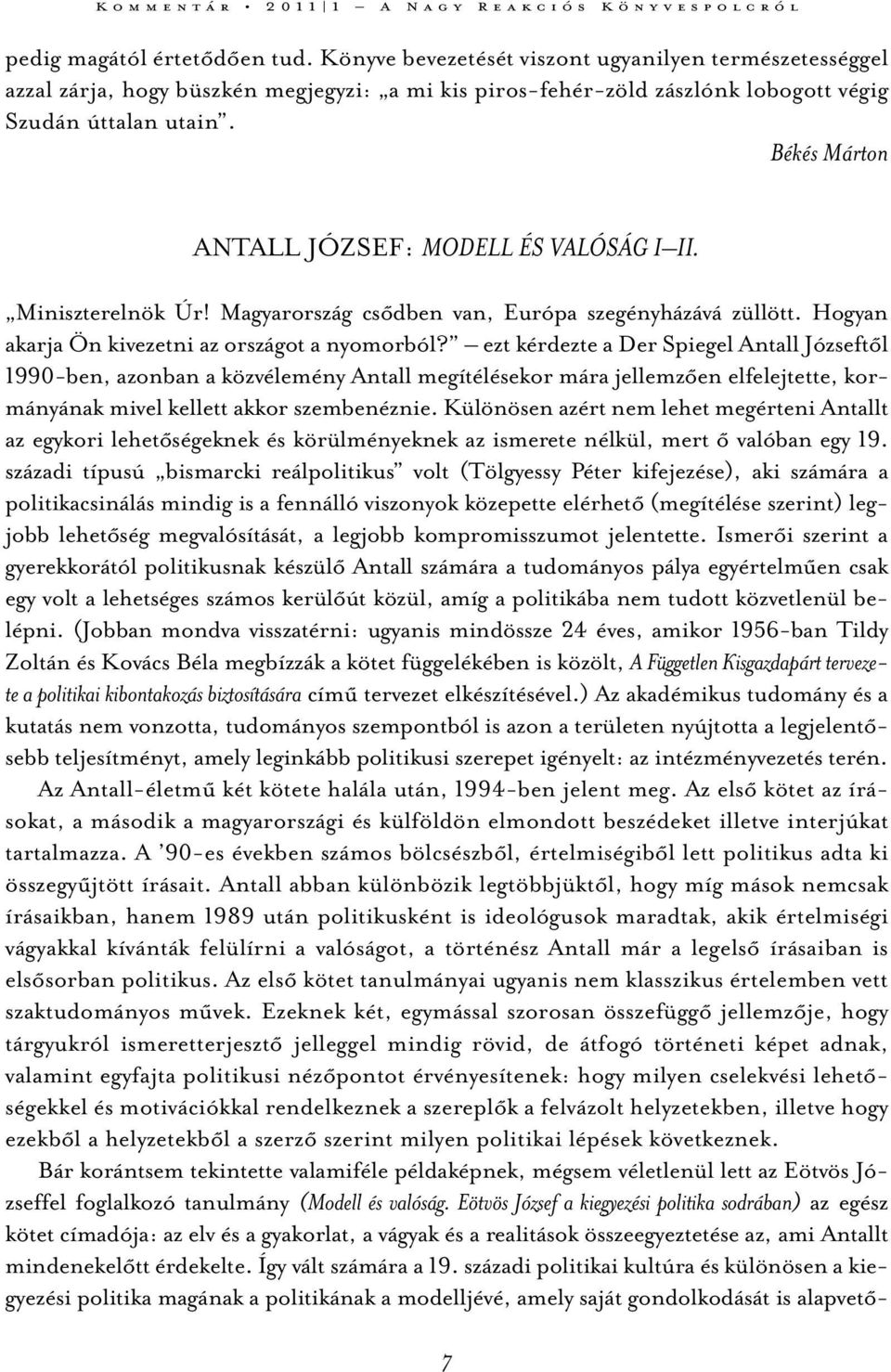 ezt kérdezte a Der Spiegel Antall Józseftől 1990-ben, azonban a közvélemény Antall megítélésekor mára jellemzően elfelejtette, kormányának mivel kellett akkor szembenéznie.