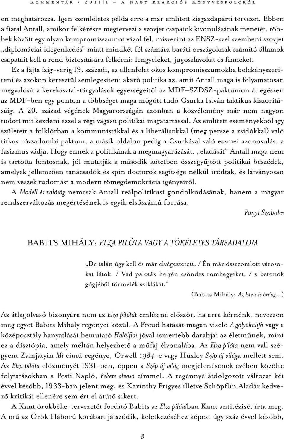 idegenkedés miatt mindkét fél számára baráti országoknak számító államok csapatait kell a rend biztosítására felkérni: lengyeleket, jugoszlávokat és finneket. Ez a fajta ízig-vérig 19.