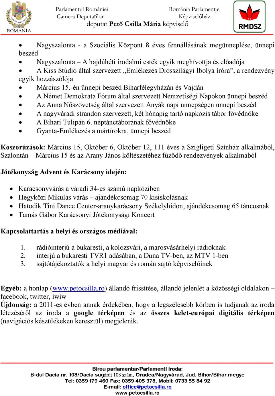 -én ünnepi beszéd Biharfélegyházán és Vajdán A Német Demokrata Fórum által szervezett Nemzetiségi Napokon ünnepi beszéd Az Anna Nőszövetség által szervezett Anyák napi ünnepségen ünnepi beszéd A