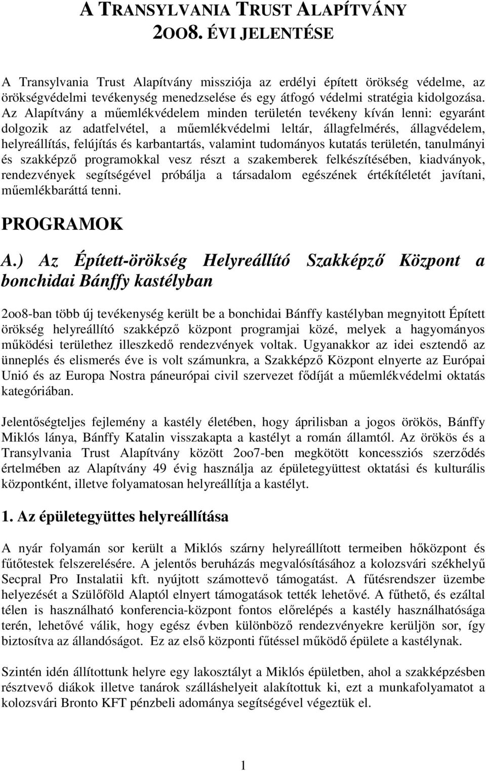 Az Alapítvány a műemlékvédelem minden területén tevékeny kíván lenni: egyaránt dolgozik az adatfelvétel, a műemlékvédelmi leltár, állagfelmérés, állagvédelem, helyreállítás, felújítás és