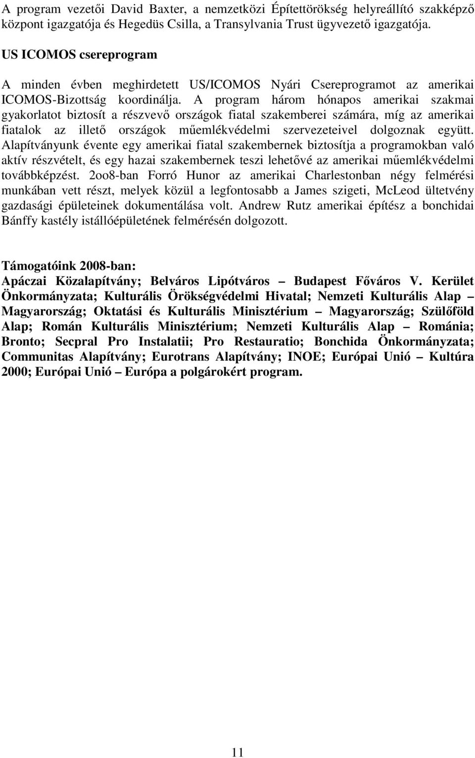 A program három hónapos amerikai szakmai gyakorlatot biztosít a részvevő országok fiatal szakemberei számára, míg az amerikai fiatalok az illető országok műemlékvédelmi szervezeteivel dolgoznak