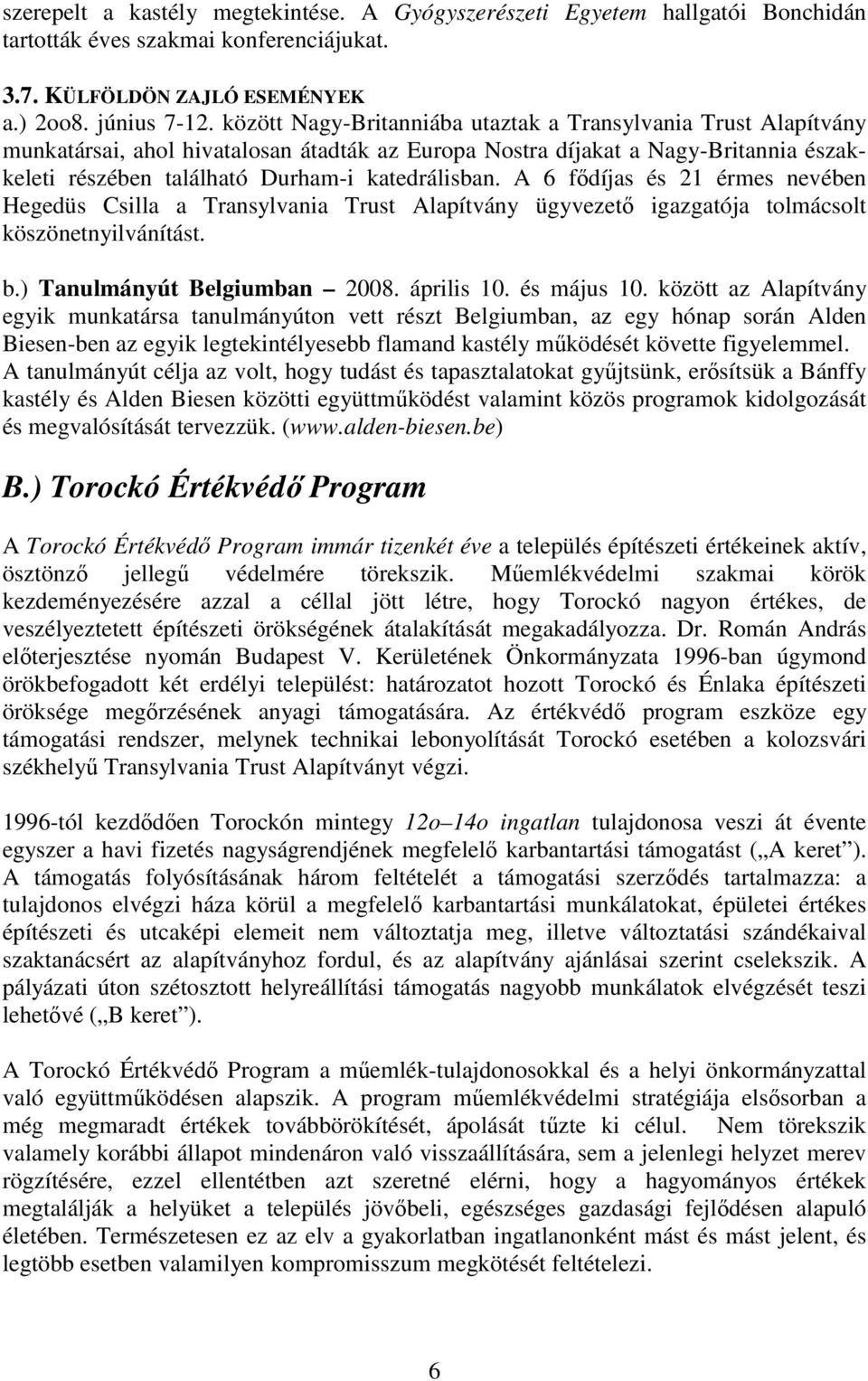 A 6 fődíjas és 21 érmes nevében Hegedüs Csilla a Transylvania Trust Alapítvány ügyvezető igazgatója tolmácsolt köszönetnyilvánítást. b.) Tanulmányút Belgiumban 2008. április 10. és május 10.