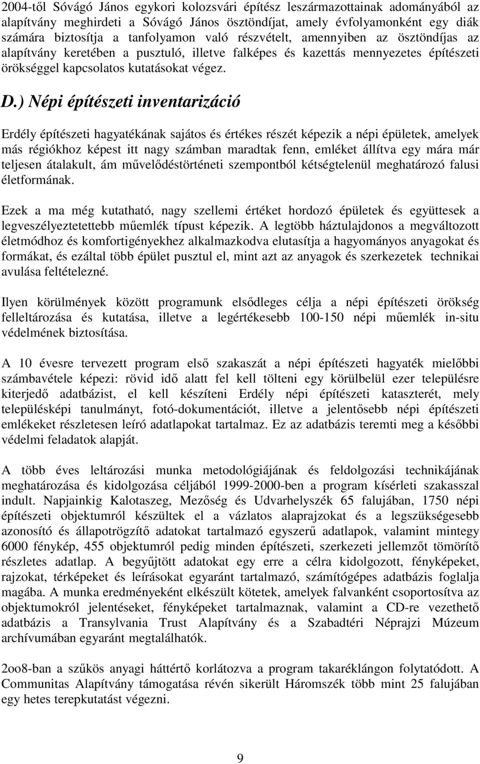 ) Népi építészeti inventarizáció Erdély építészeti hagyatékának sajátos és értékes részét képezik a népi épületek, amelyek más régiókhoz képest itt nagy számban maradtak fenn, emléket állítva egy