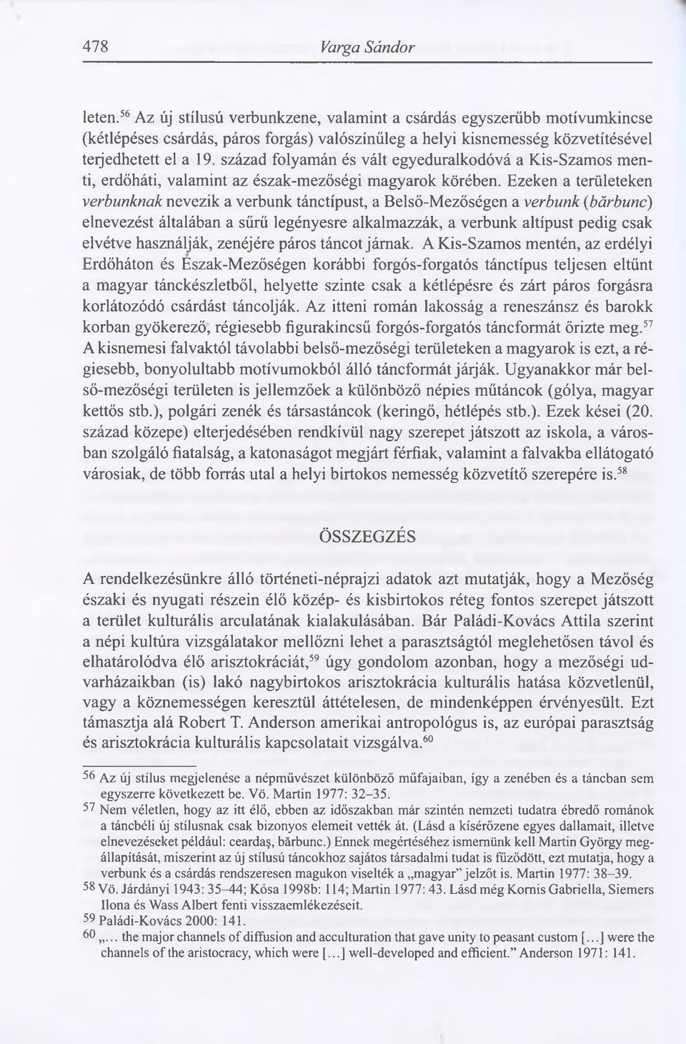 század folyamán és vált egyeduralkodóvá a Kis-Szamos menti, erdőháti, valamint az észak-mezőségi magyarok körében.