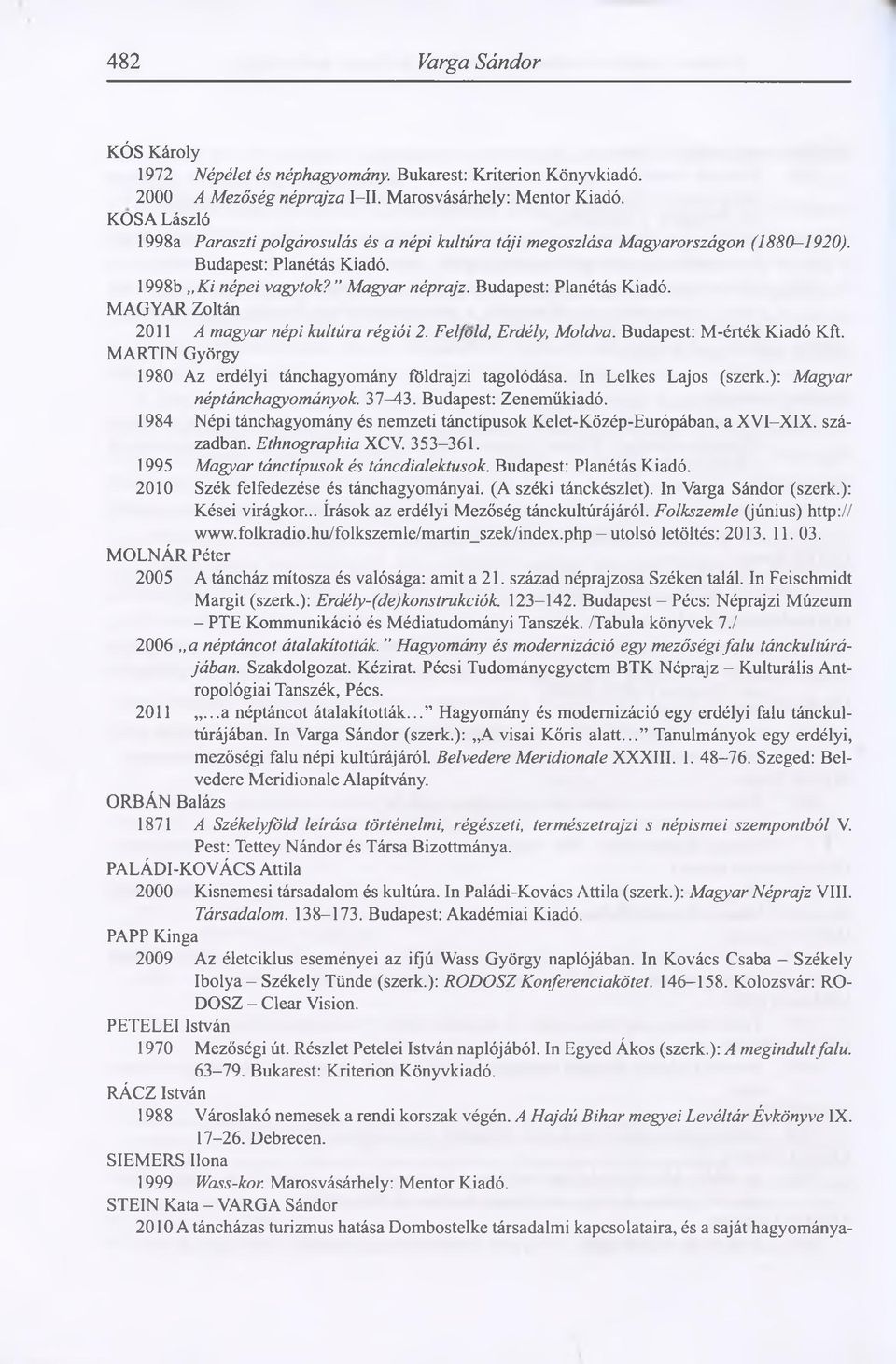 Felföld, Erdély, Moldva. Budapest: M-érték Kiadó Kft. MARTIN György 1980 Az erdélyi tánchagyomány földrajzi tagolódása. In Lelkes Lajos (szerk.): Magyar néptánchagyományok. 37 43.