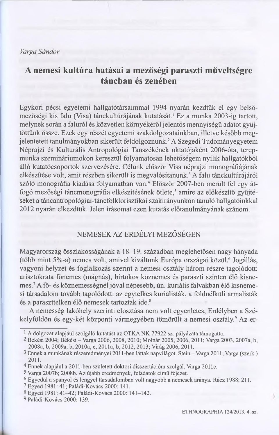 Ezek egy részét egyetemi szakdolgozatainkban, illetve később megjelentetett tanulmányokban sikerült feldolgoznunk.