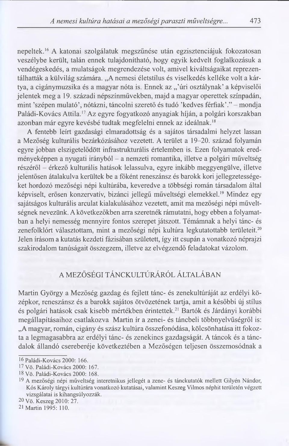 amivel kiváltságaikat reprezentálhatták a külvilág számára. A nemesi életstílus és viselkedés kelléke volt a kártya, a cigánymuzsika és a magyar nóta is.