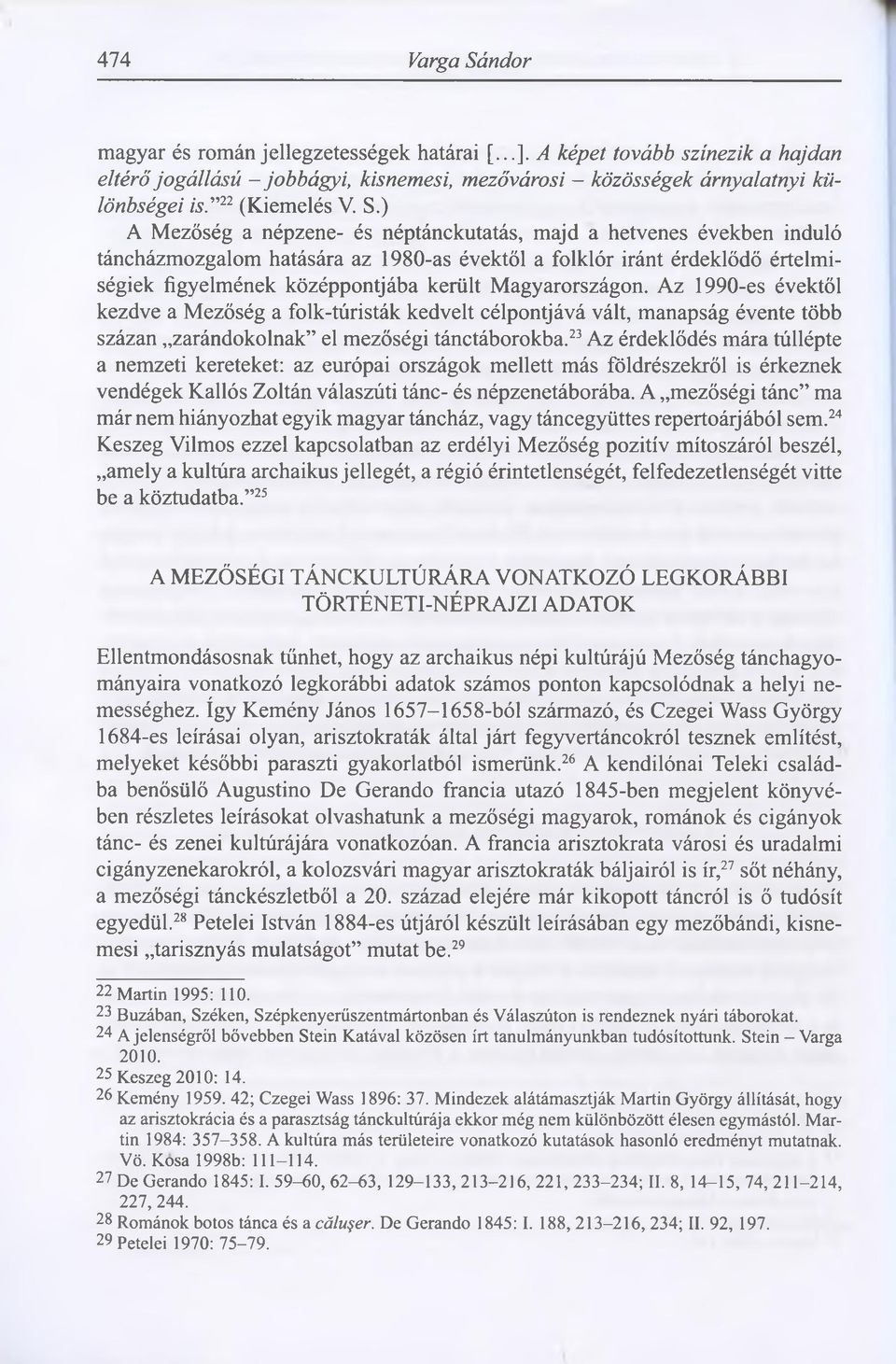 ) A Mezőség a népzene- és néptánckutatás, majd a hetvenes években induló táncházmozgalom hatására az 1980-as évektől a folklór iránt érdeklődő értelmiségiek figyelmének középpontjába került