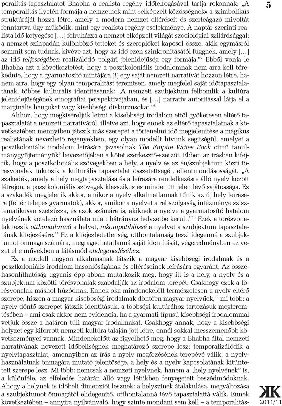 A naptár szerinti realista idõ ketyegése [ ] felruházza a nemzet elképzelt világát szociológiai szilárdsággal; a nemzet színpadán különbözõ tetteket és szereplõket kapcsol össze, akik egymásról