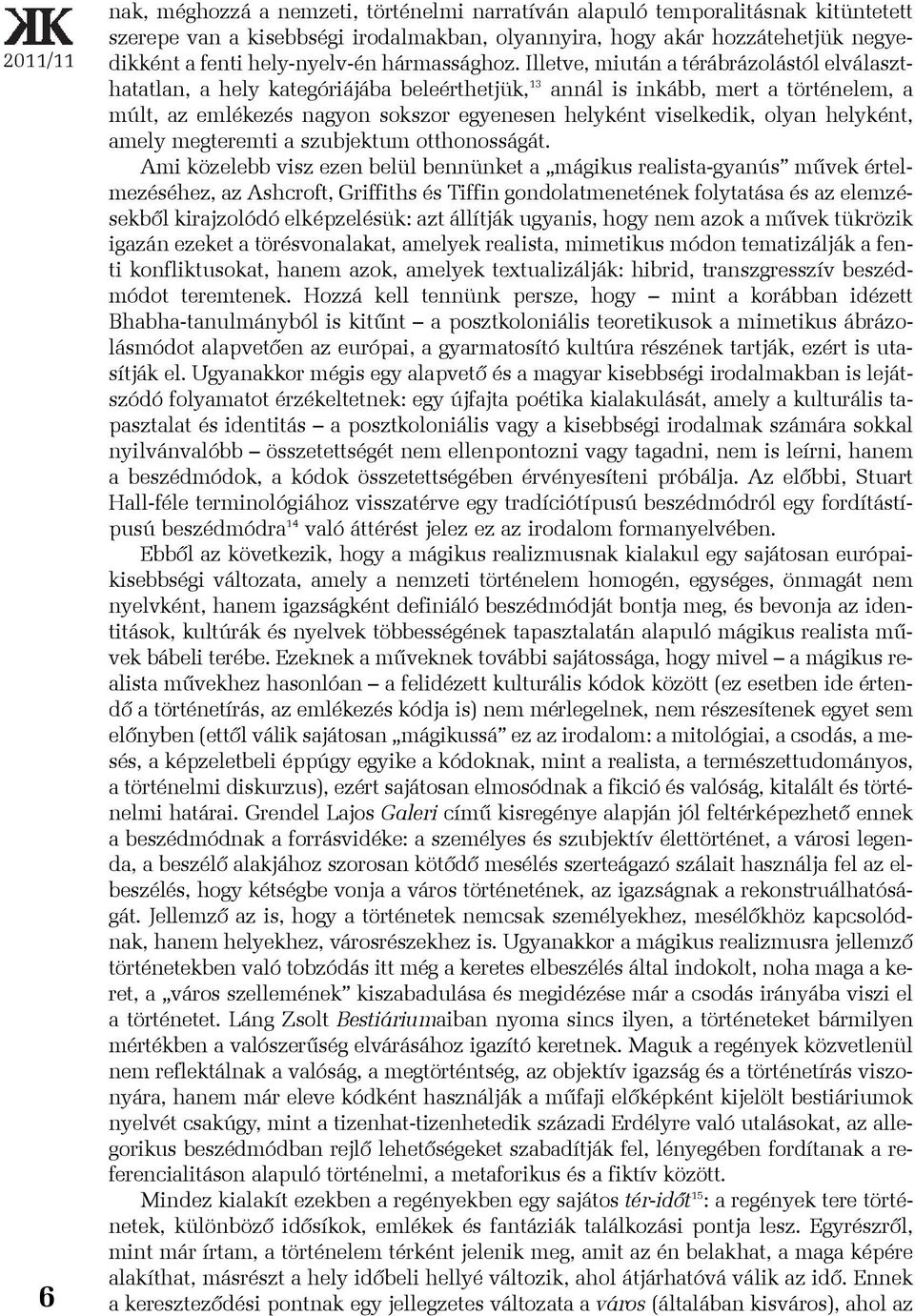 Illetve, miután a térábrázolástól elválaszthatatlan, a hely kategóriájába beleérthetjük, 13 annál is inkább, mert a történelem, a múlt, az emlékezés nagyon sokszor egyenesen helyként viselkedik,