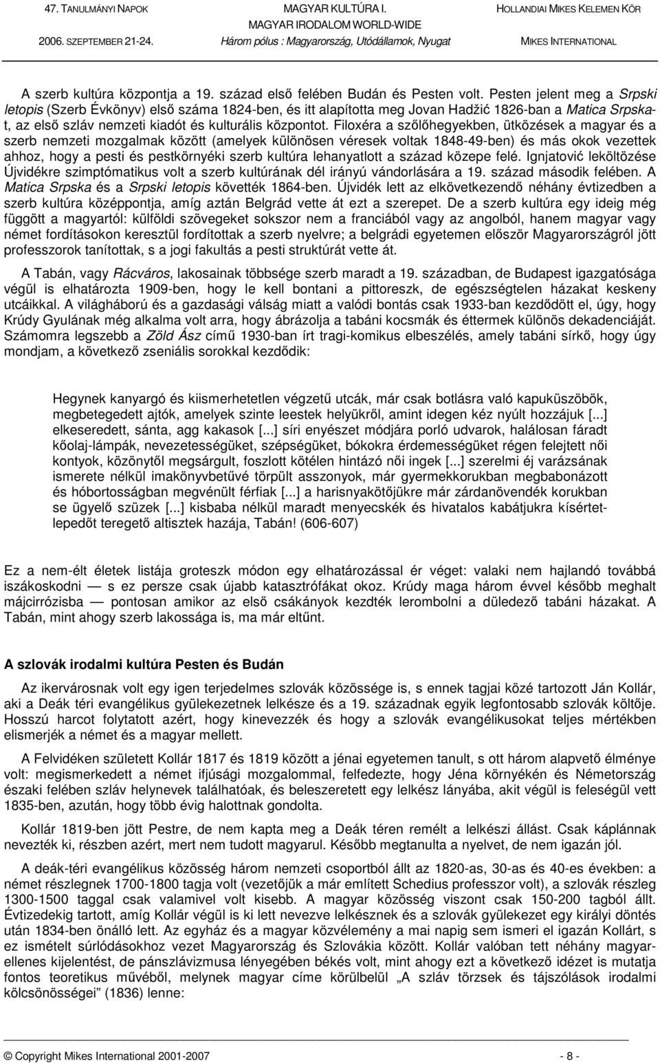 Filoxéra a szőlőhegyekben, ütközések a magyar és a szerb nemzeti mozgalmak között (amelyek különösen véresek voltak 1848-49-ben) és más okok vezettek ahhoz, hogy a pesti és pestkörnyéki szerb kultúra