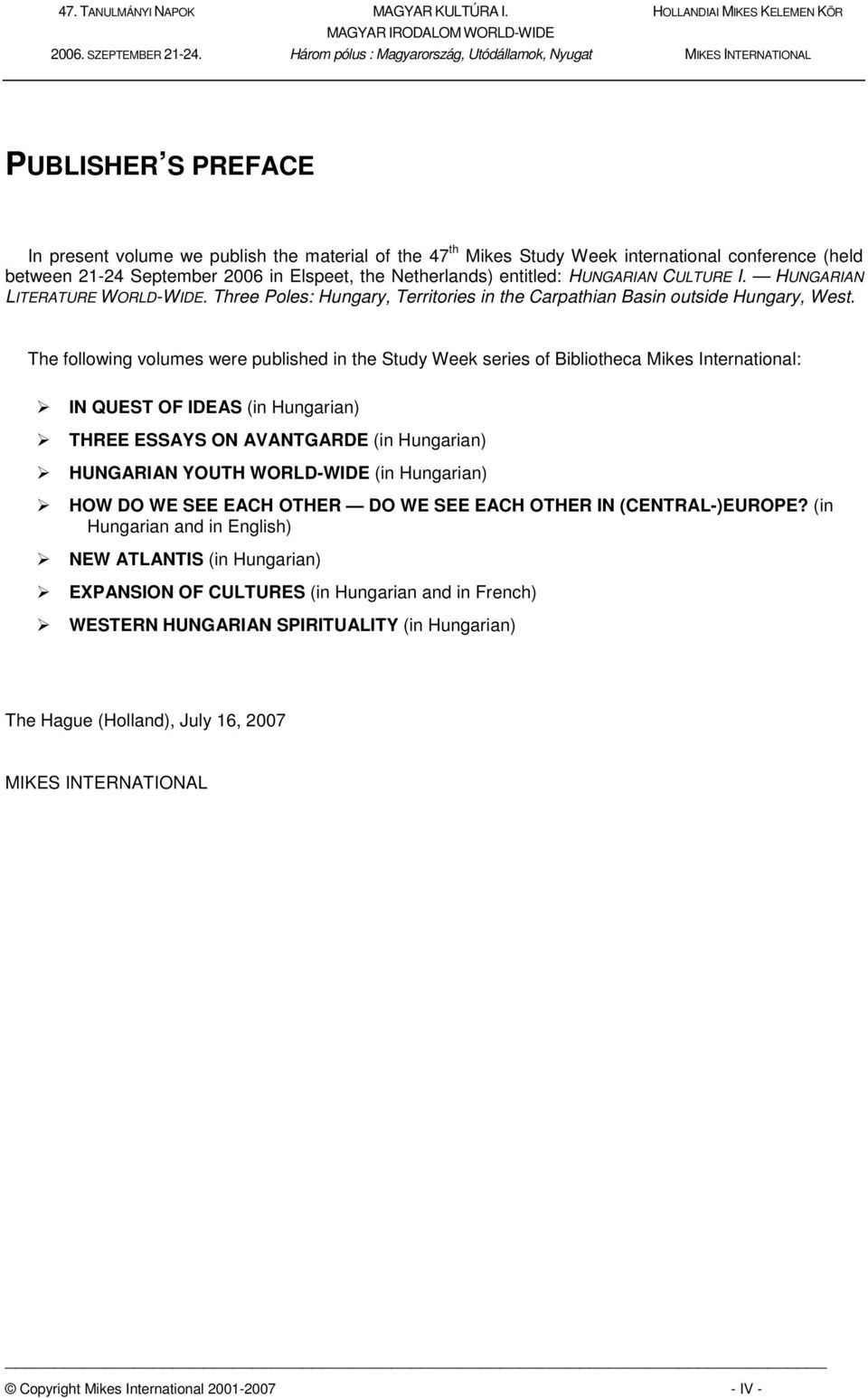 The following volumes were published in the Study Week series of Bibliotheca Mikes International: IN QUEST OF IDEAS (in Hungarian) THREE ESSAYS ON AVANTGARDE (in Hungarian) HUNGARIAN YOUTH WORLD-WIDE